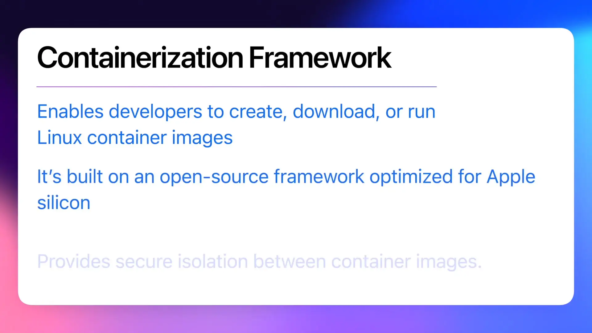 MacOS containerization is built on an open-source framework optimized specifically for Apple Silicon